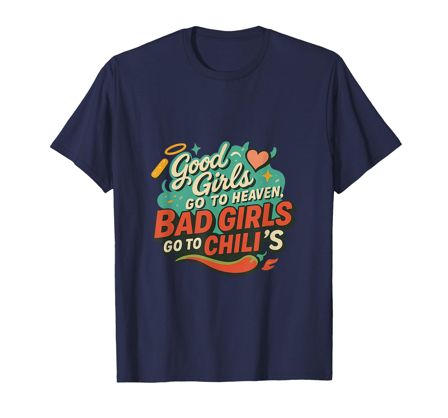 Good Girls Go To Heaven, Bad Girls Go To Chili's Joke Funny T-Shirt