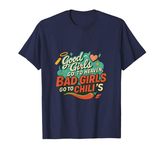 Good Girls Go To Heaven, Bad Girls Go To Chili's Joke Funny T-Shirt