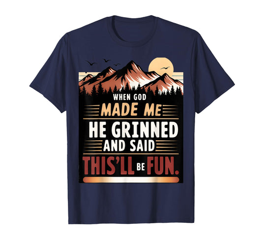 When God Made Me He Grinned Said This'll Be Fun Sarcastic T-Shirt