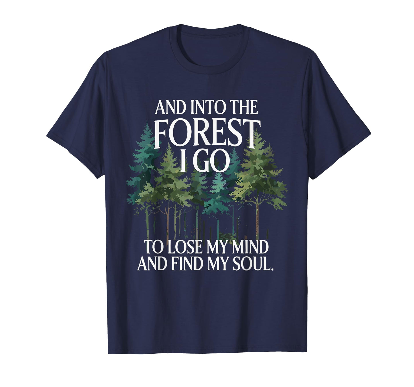 And Into The Forest I Go To Lose My Mind And Find My Soul T-Shirt