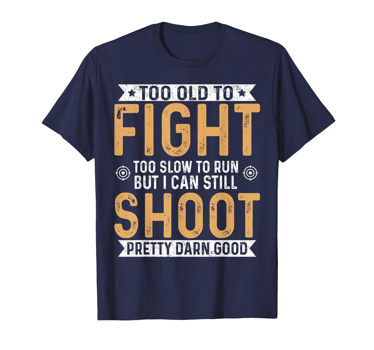 Too Old To Fight Too Slow To Run But I Can Still Shoot T-Shirt