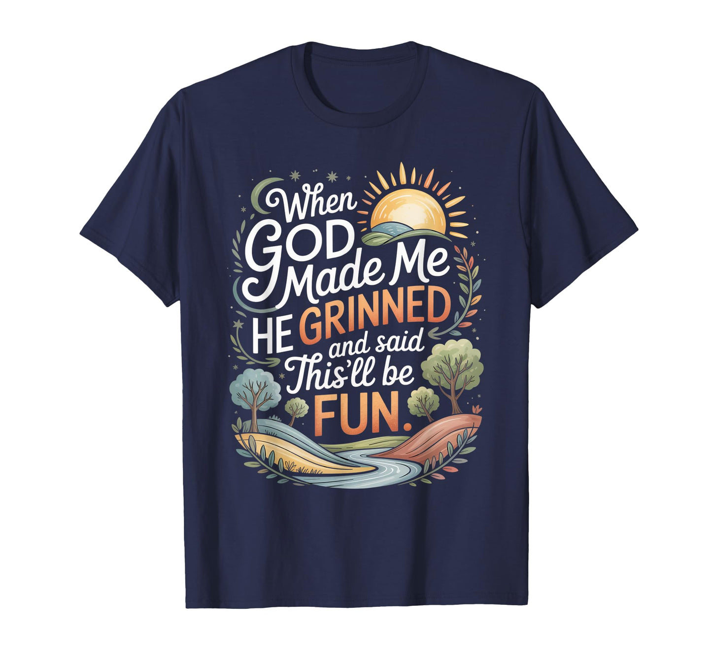 When God Made Me He Grinned Said This'll Be Fun Sarcastic T-Shirt