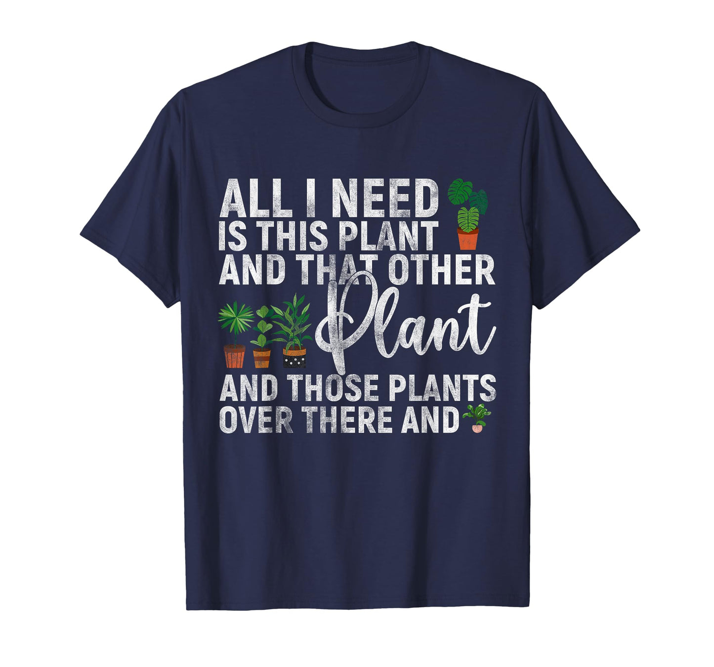 all i need is this plant and that other Gardening Garden T-Shirt