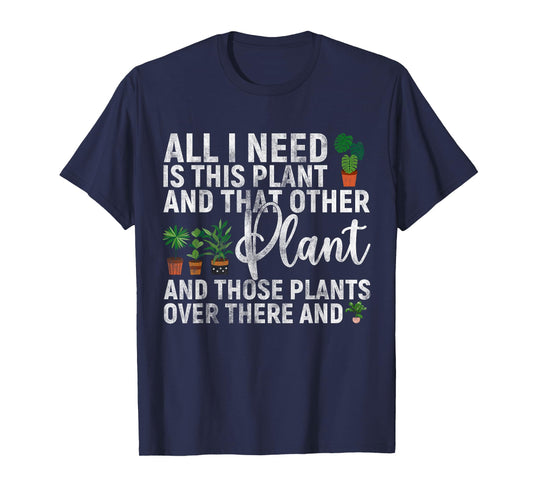all i need is this plant and that other Gardening Garden T-Shirt