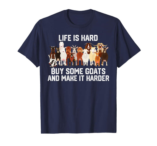 Life is Hard Buy Some Goats and Make it Harder T-Shirt