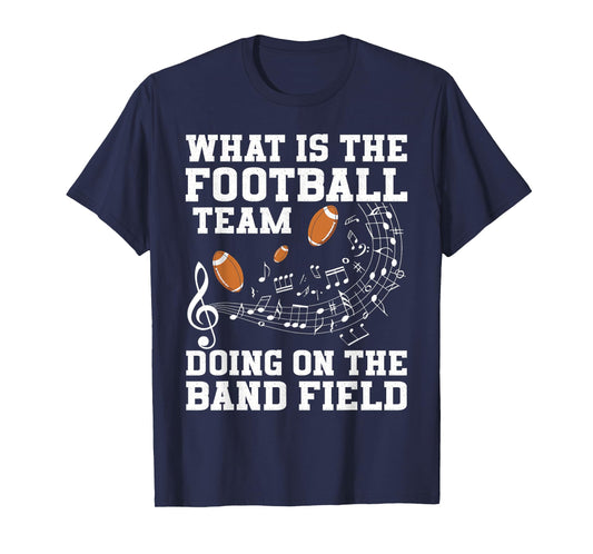 What is The Football Team On The Band Field Funny Quote T-Shirt