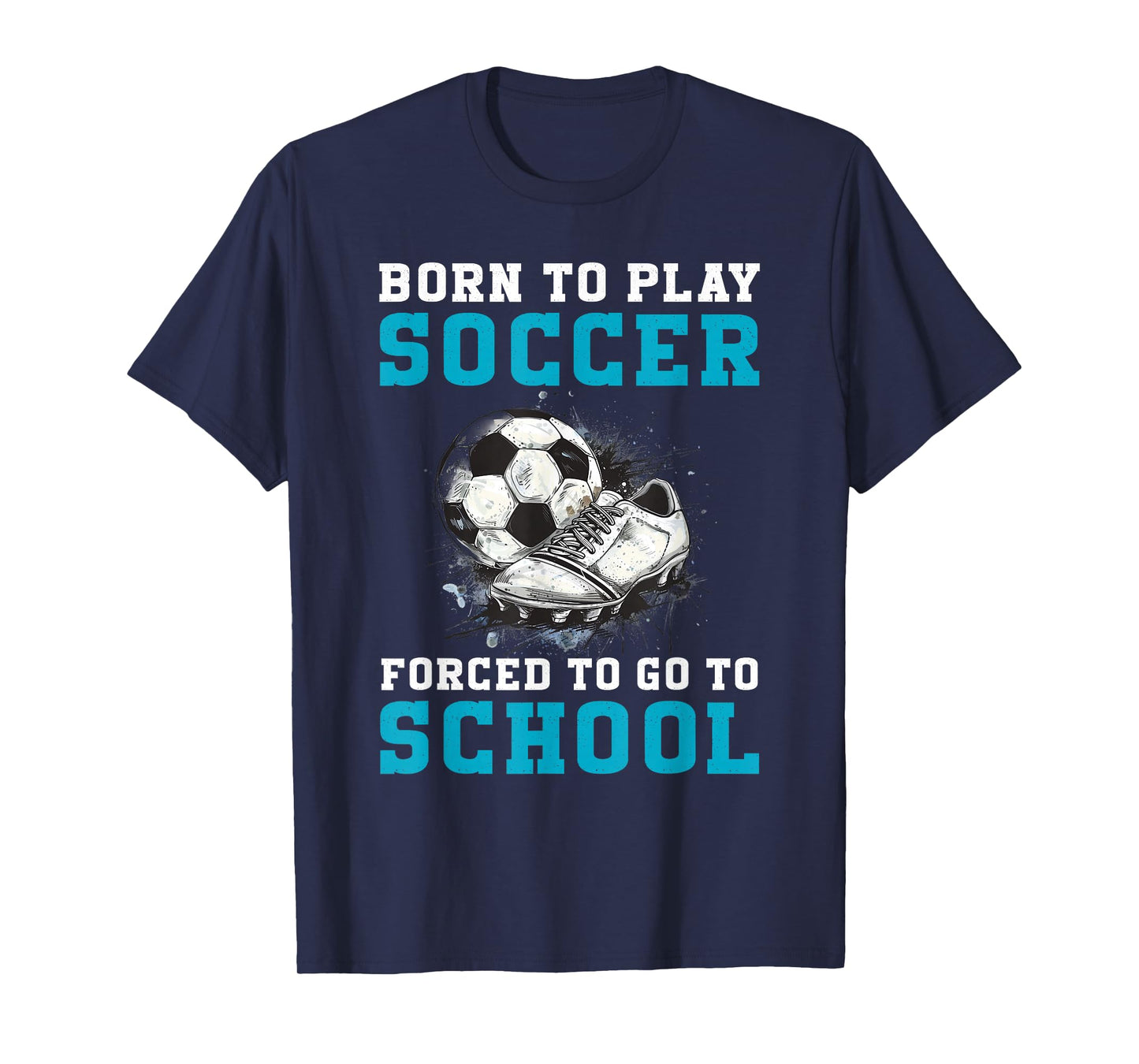 Born To Play Soccer Forced To Go To School Funny Soccer T-Shirt