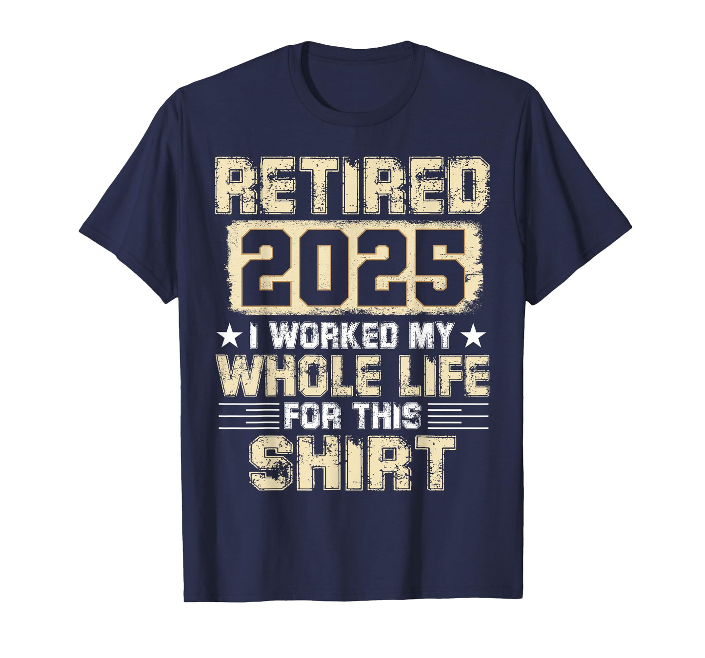 Funny Retirement Men Women I Worked My Whole Life For This T-Shirt