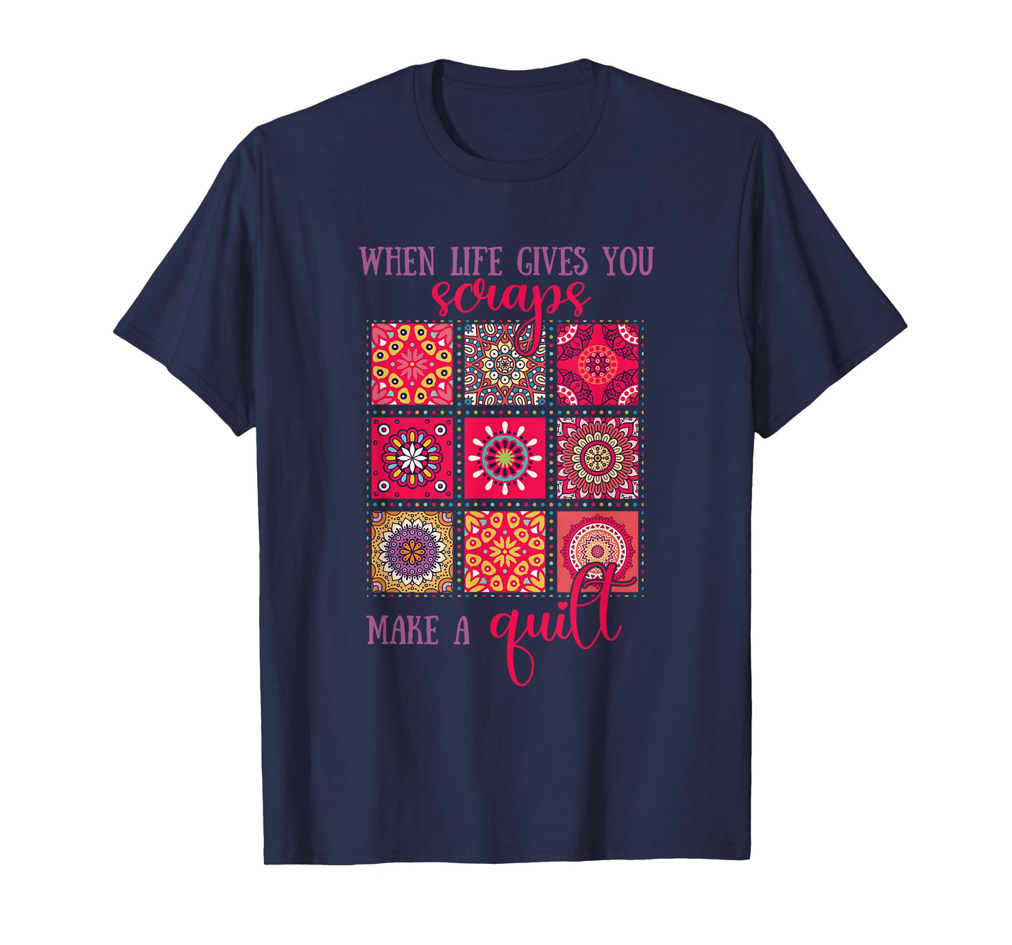 When Life Gives You Scraps Make a Quilt T-Shirt
