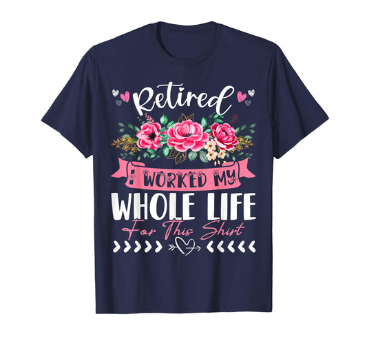 Funny Vintage Retirement Clothes Women Retired I Worked My Whole Life For This T-Shirt