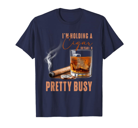 I'm Holding A Cigar So Yeah Im Pretty Busy Cigar Lover Smoke T-Shirt