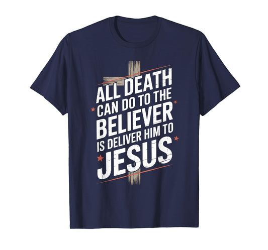 All Death Can Do to The Believer is Deliver Him to Jesus T-Shirt