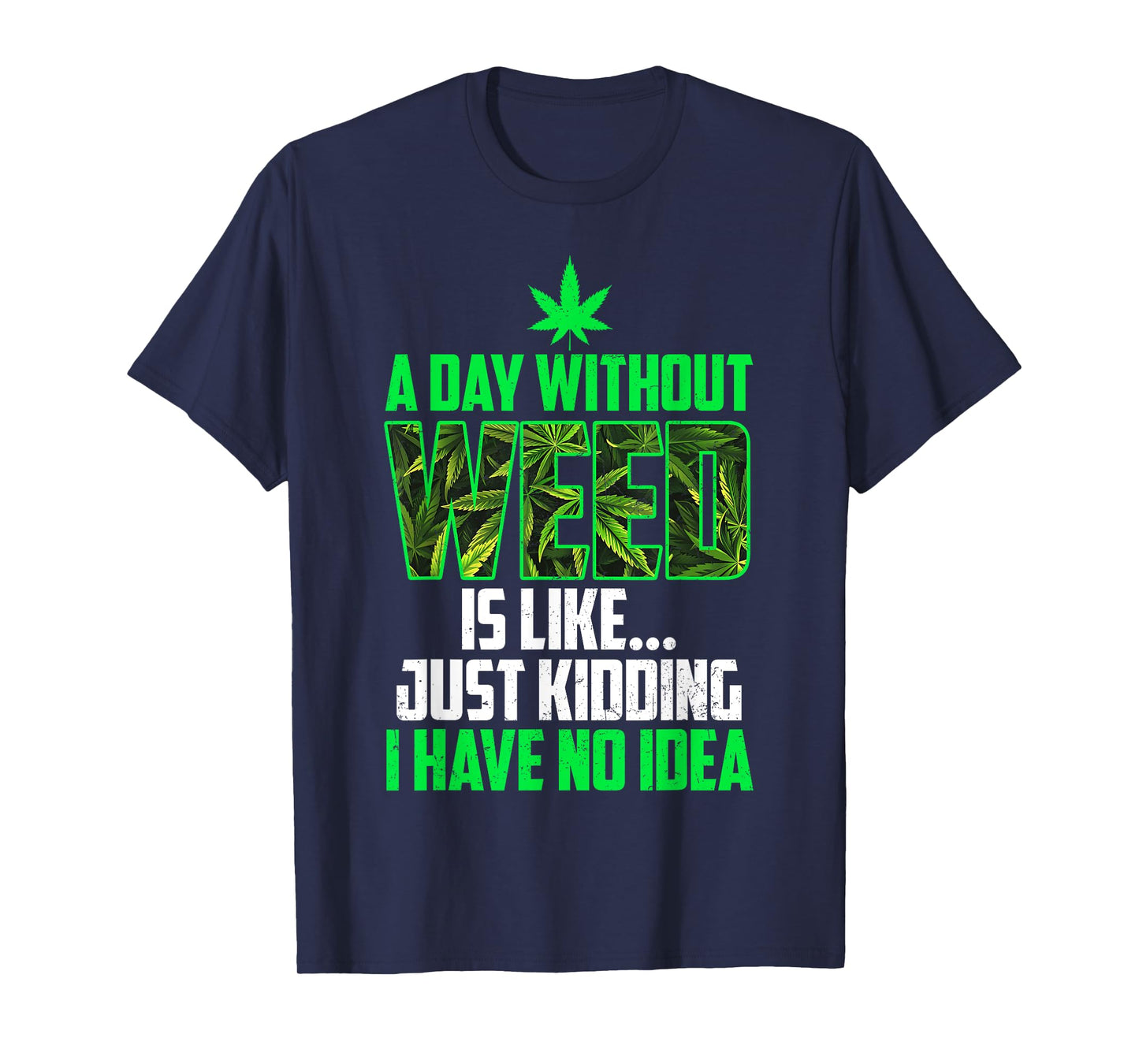 A Day Without Weed Is Like Just Kidding Funny Weed Humor T-Shirt