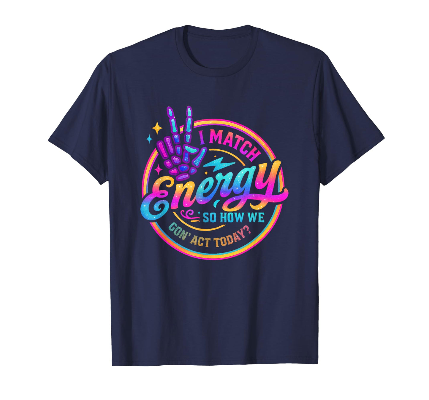 I Match Energy So How We Gonna Act Today T-Shirt