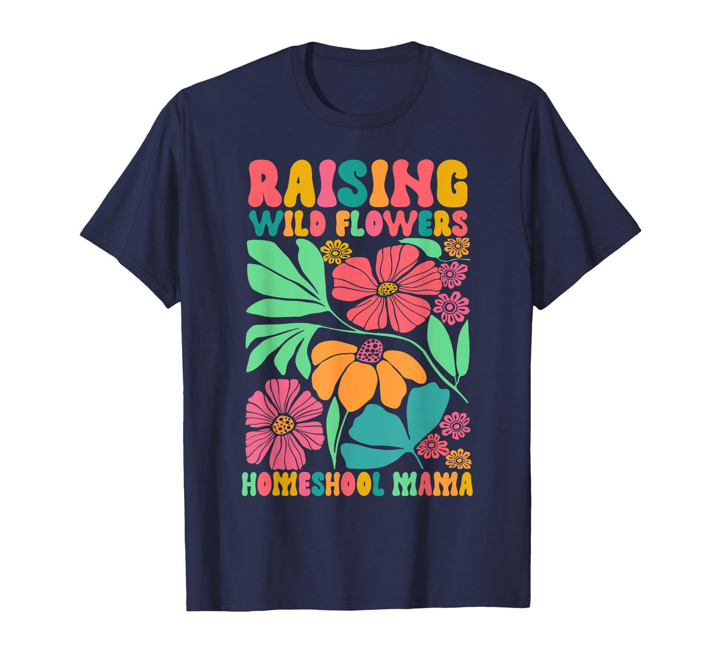 Homeschool Mom Life Raising Wildflowers Homeschool Mama T-Shirt