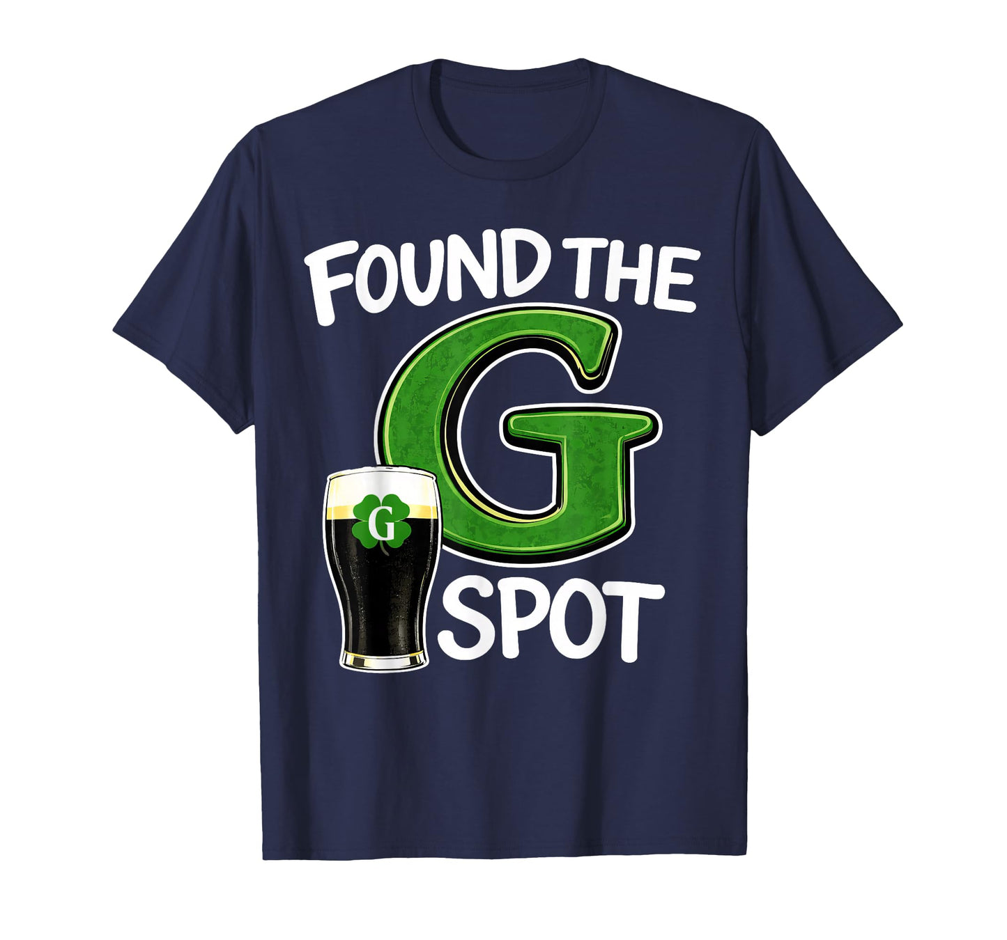Found The G Spot St Patricks Beer Joke T-Shirt - T-Shirt | Navy