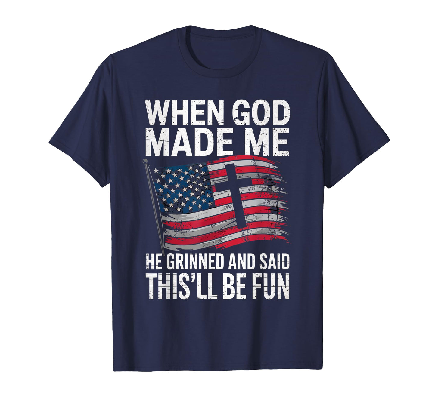 When God Made Me He Grinned Said This'll Be Fun Patriotic T-Shirt