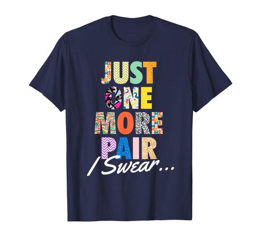 Just One More Pair I Swear - Sneaker Head Sneaker Fan T-Shirt