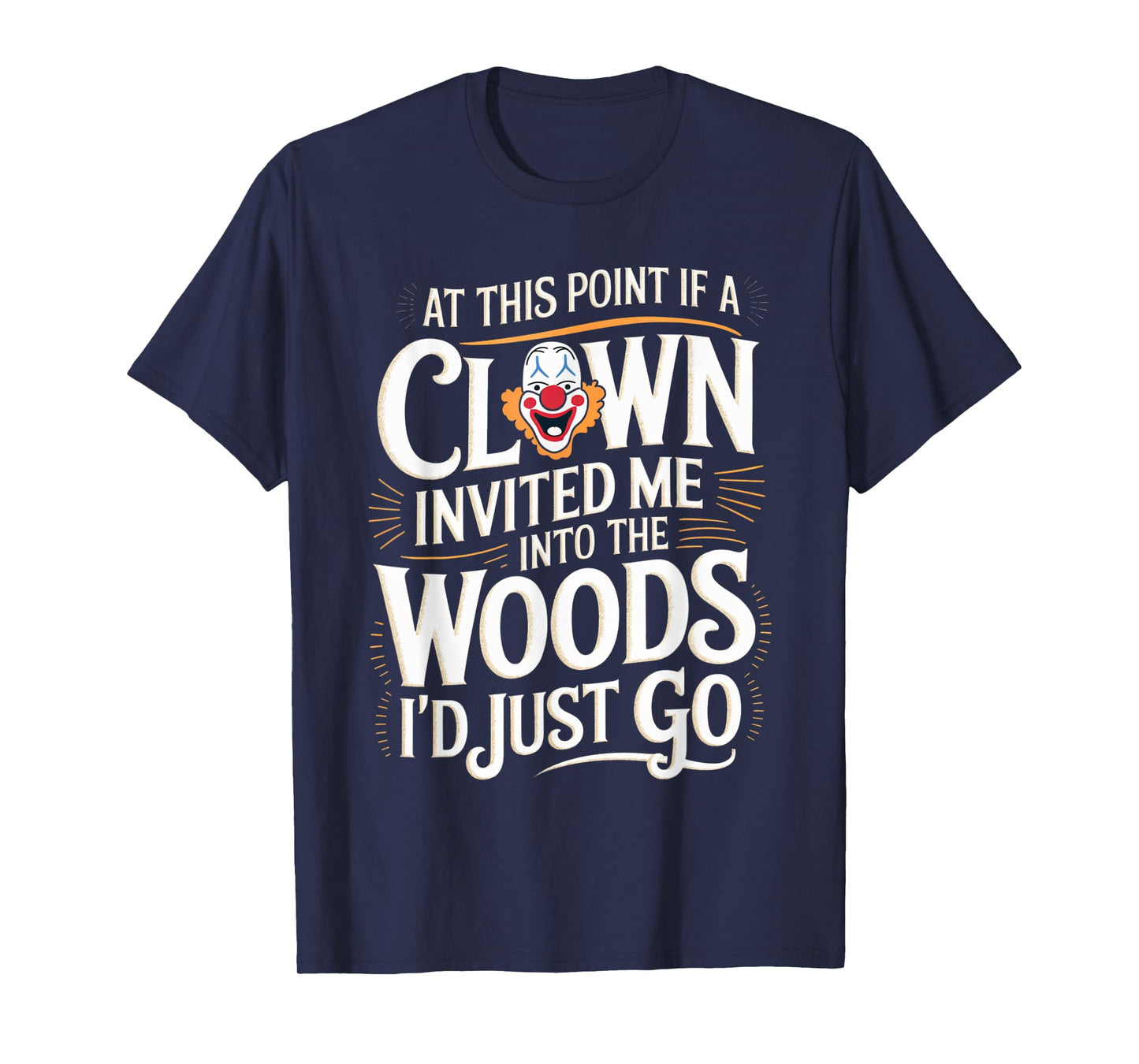 At this point if clown invited me into the woods I'd just go T-Shirt