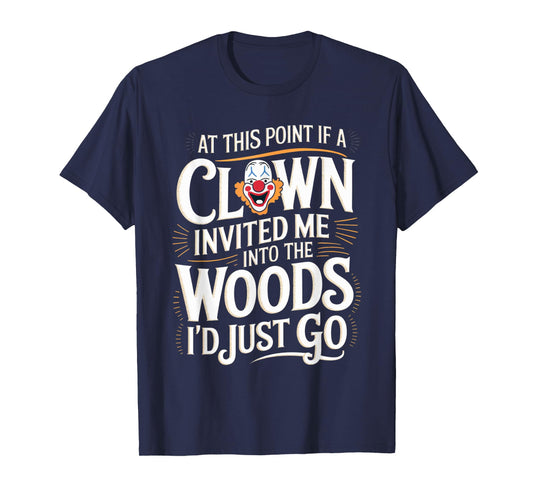 At this point if clown invited me into the woods I'd just go T-Shirt