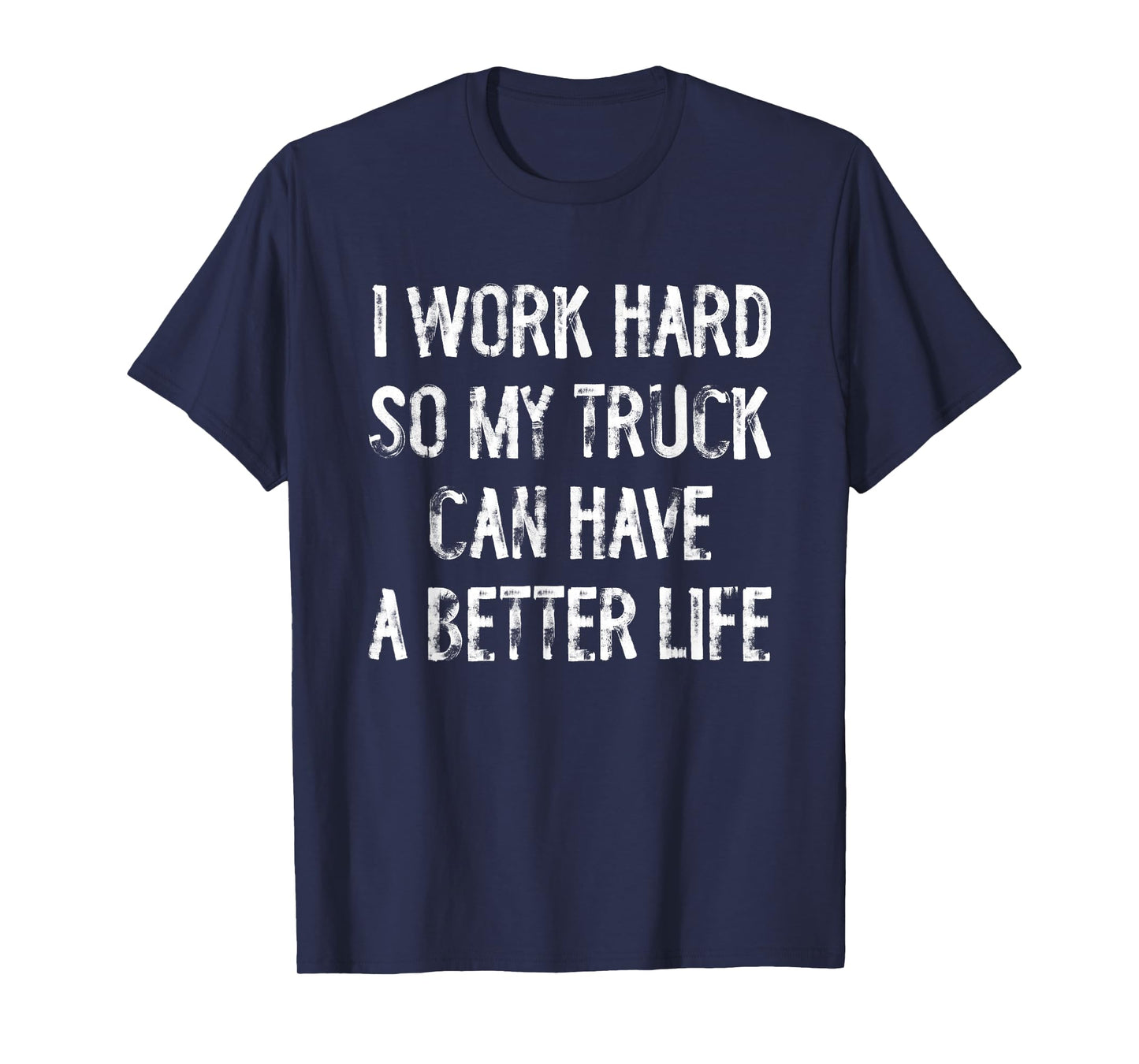 I Work Hard So My Truck Can Have A Better Life T-Shirt