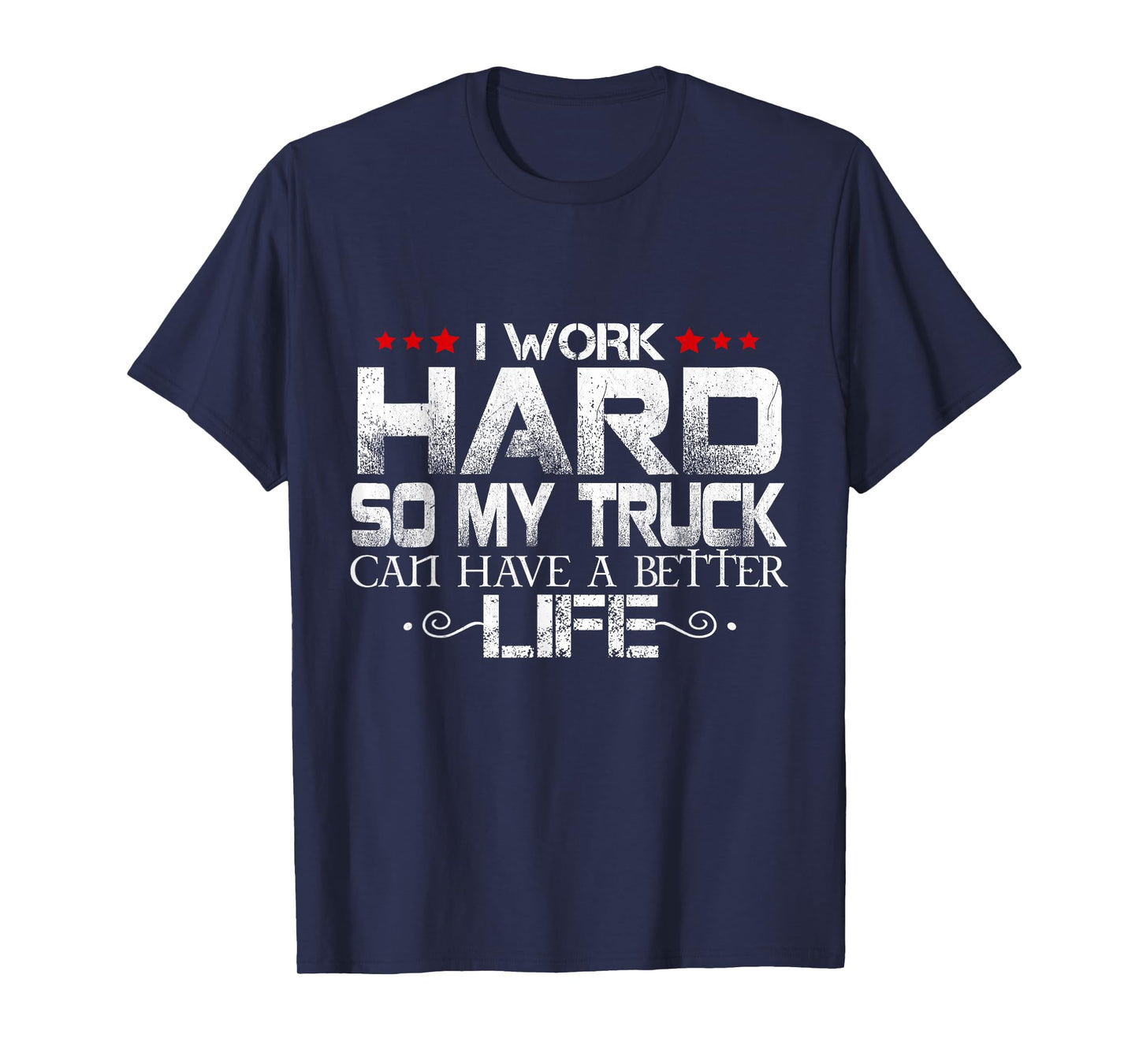 I Work Hard So My Truck Can Have A Better Life Men Women T-Shirt
