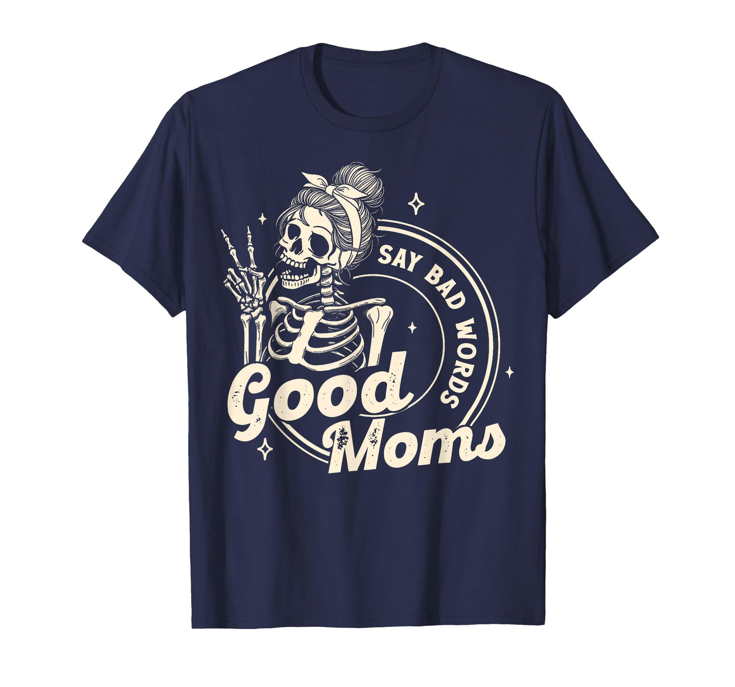 Funny Skeleton Mom Good Moms Say Bad Words Mothers Day T-Shirt