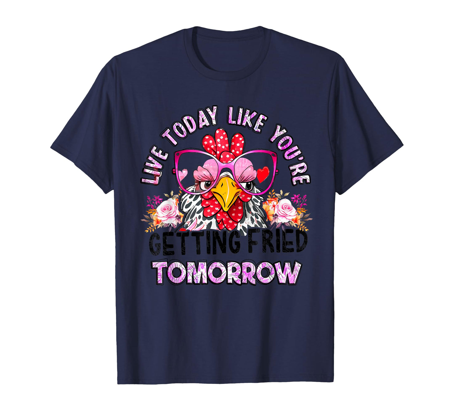 Live Today Like You’re Getting Fried Tomorrow Chicken Funny T-Shirt