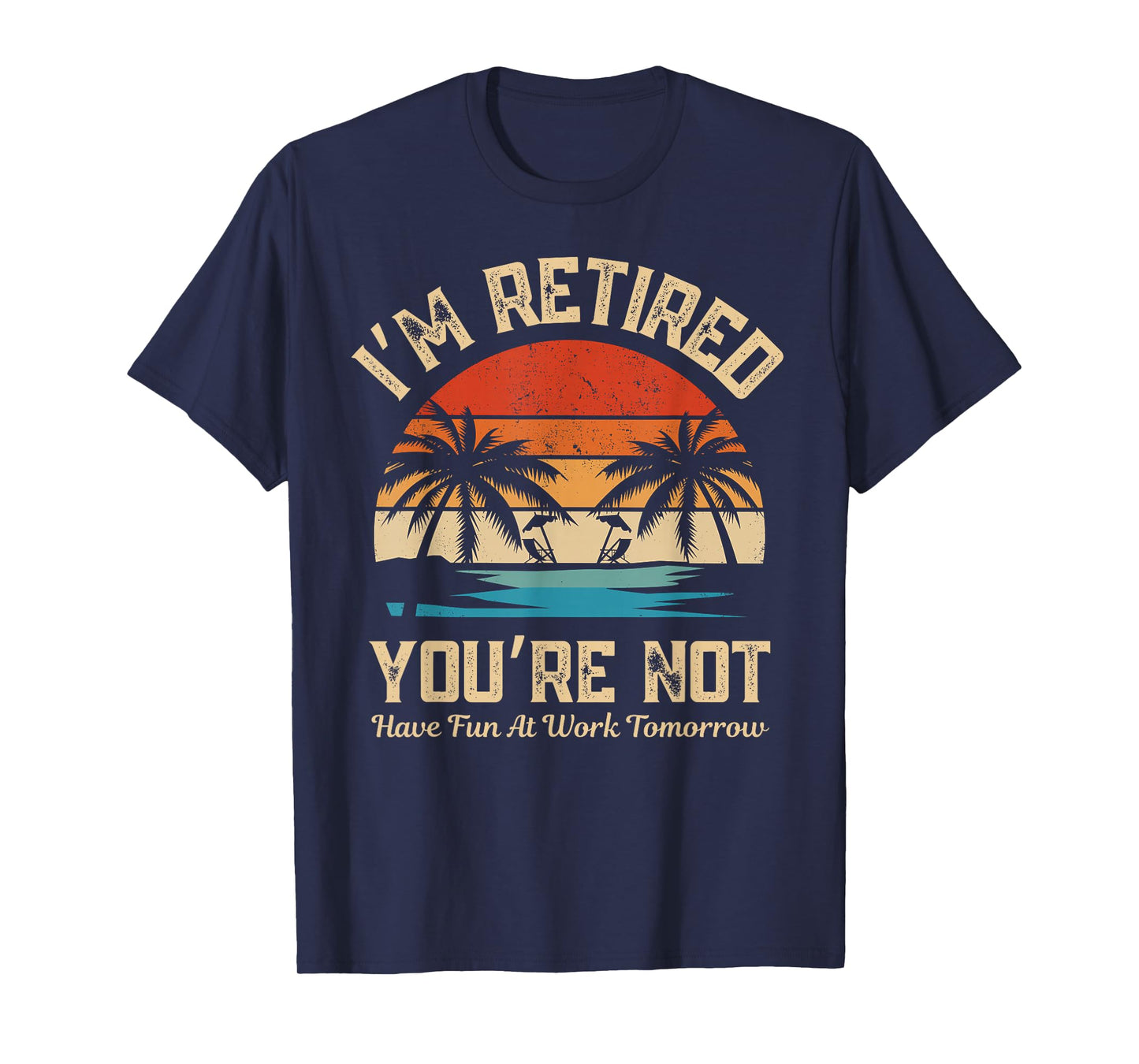 I'm Retired You're Not Have Fun At Work Tomorrow Retirement T-Shirt