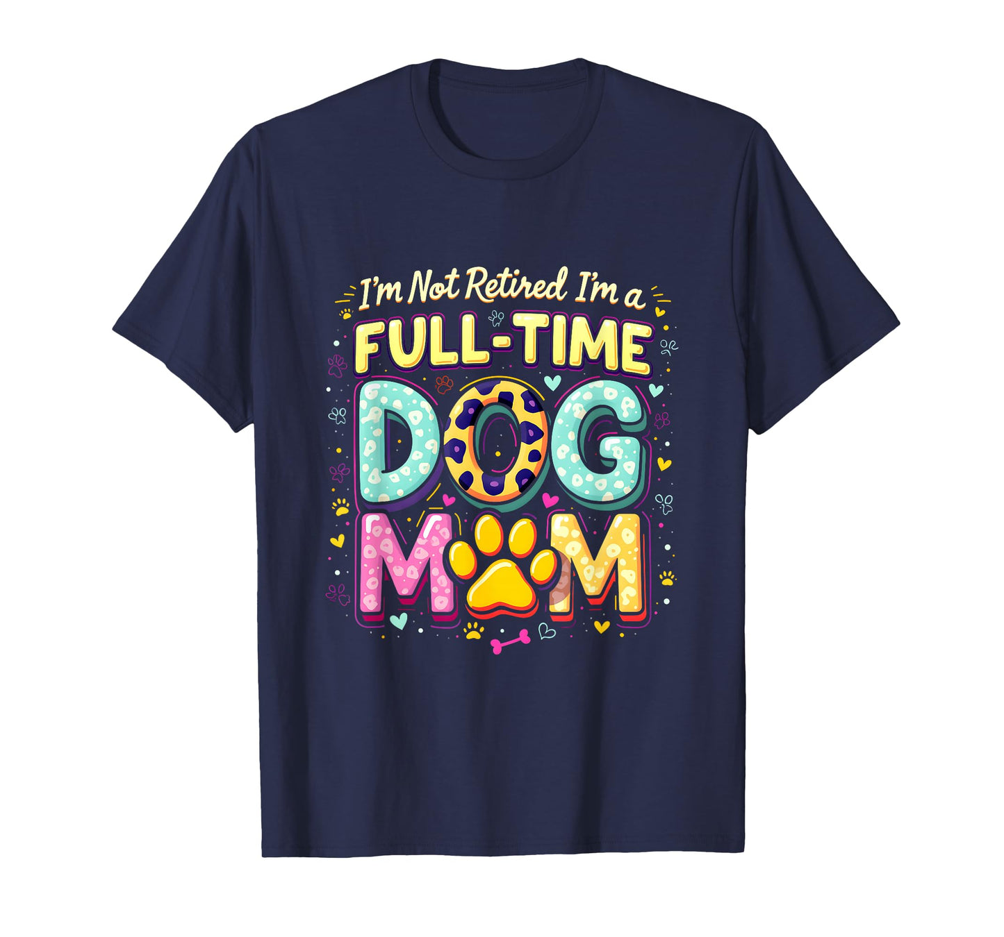 I'm Not Retired I'm A Full Time Dog Mom Retirement 2025 T-Shirt