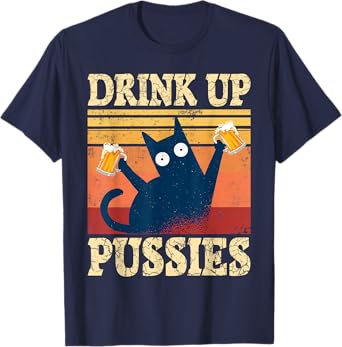 Drink Up Pussies Cat Beer Saying Beer Drinker Beer Cats T-Shirt