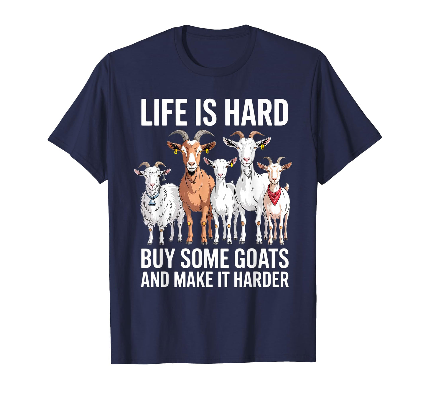 Life is Hard Buy Some Goats and Make it Harder T-Shirt