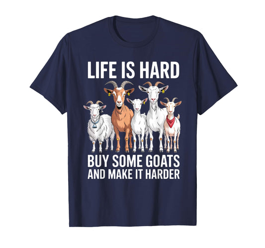 Life is Hard Buy Some Goats and Make it Harder T-Shirt