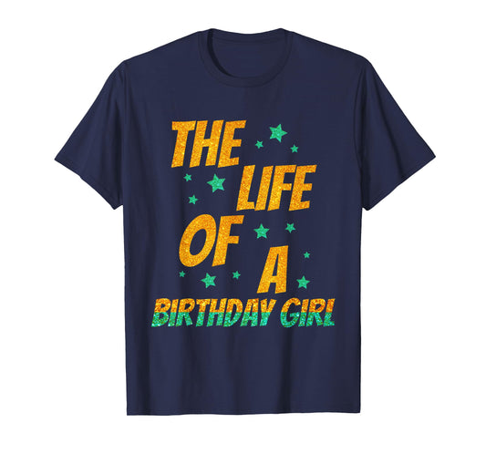The Life of A Birthday Girl, Funny Birthday Party Women Girl T-Shirt