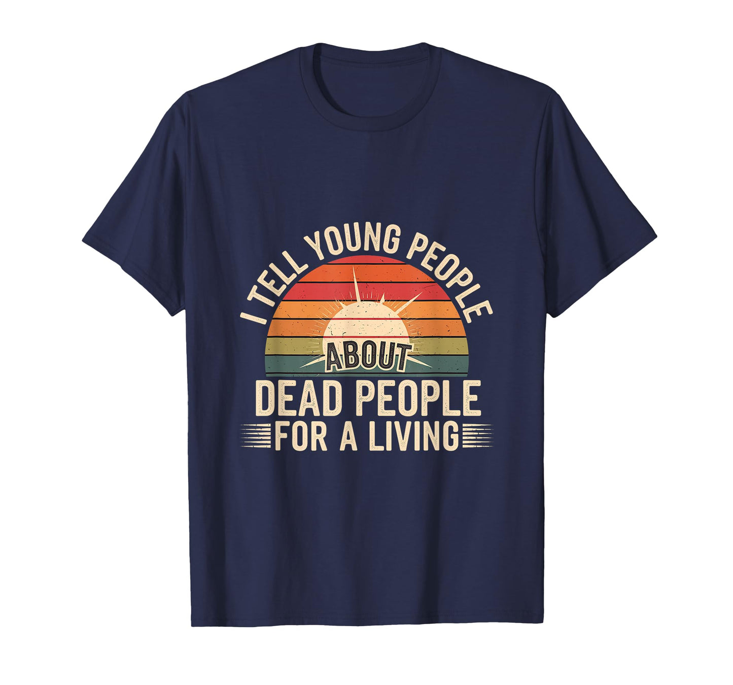 I Tell Young People About Dead People For A Living -------- T-Shirt