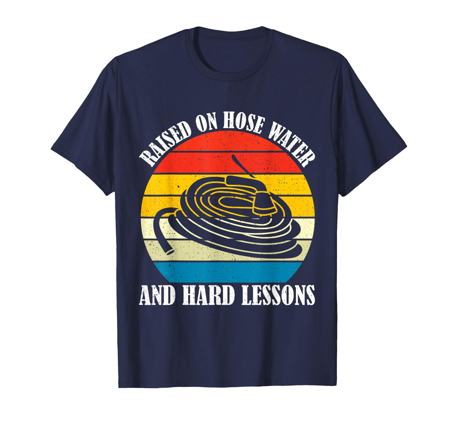 Raised On Hose Water and Hard Lessons Funny Humorous Saying T-Shirt