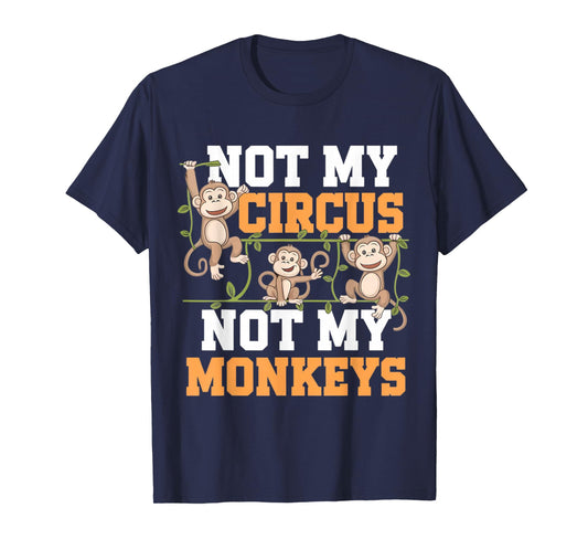 Not My Cyrcus Not My Monkeys Funny Not My Problem Saying Gag T-Shirt