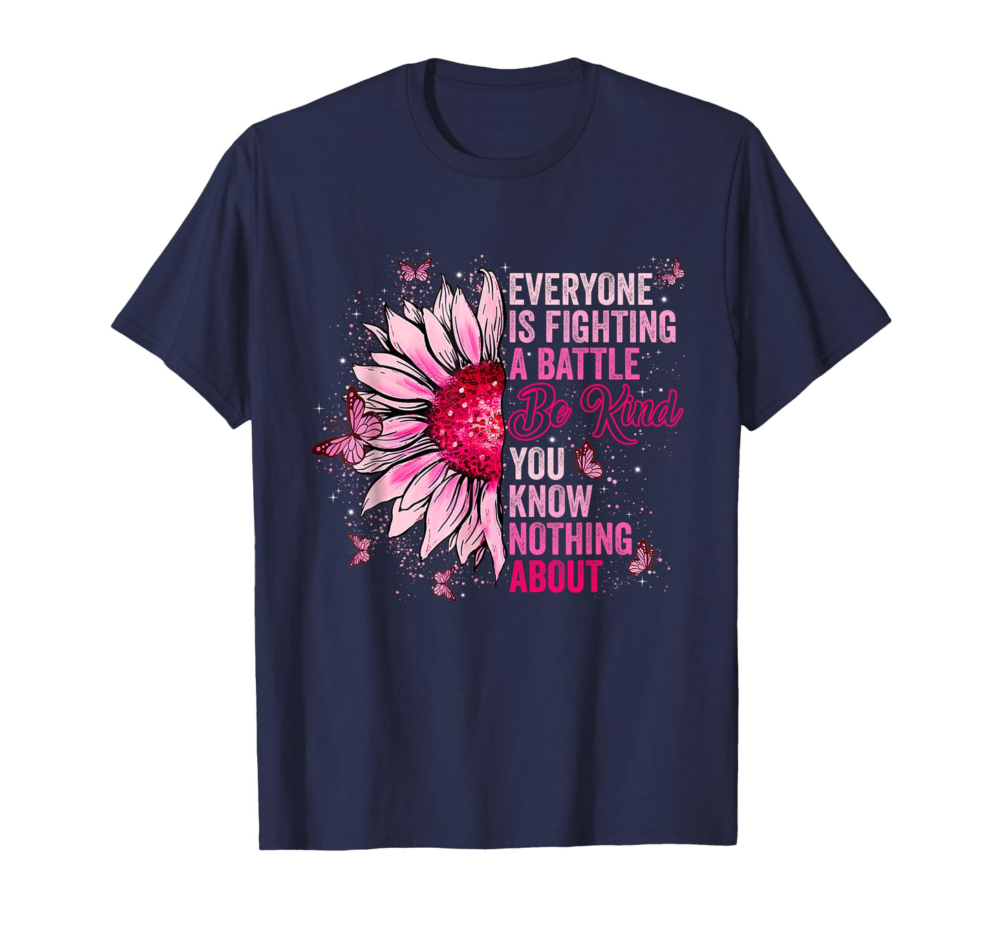 Be Kind Everyone Is Fighting A Battle You Know Nothing About T-Shirt