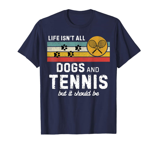 Life isn't all dogs and Tennis but it should be Funny Tennis T-Shirt