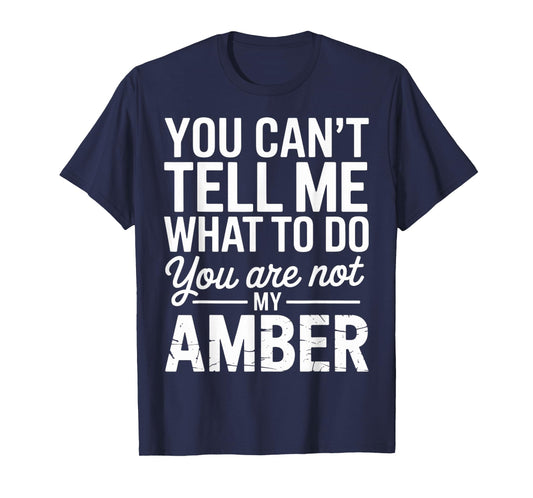 You Can't Tell Me What to Do You are Not My Amber T-Shirt