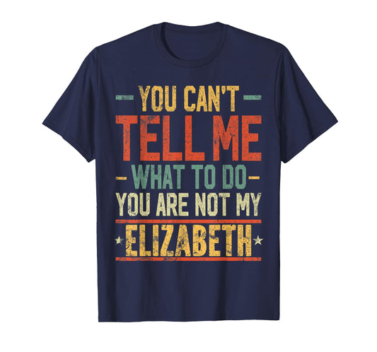 You Can't Tell Me What to Do You are Not My Elizabeth T-Shirt