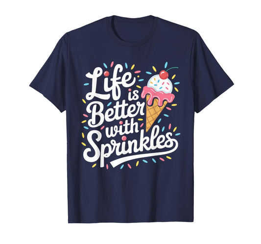 Life is Better with Sprinkles Ice Cream Sweet Treats T-Shirt