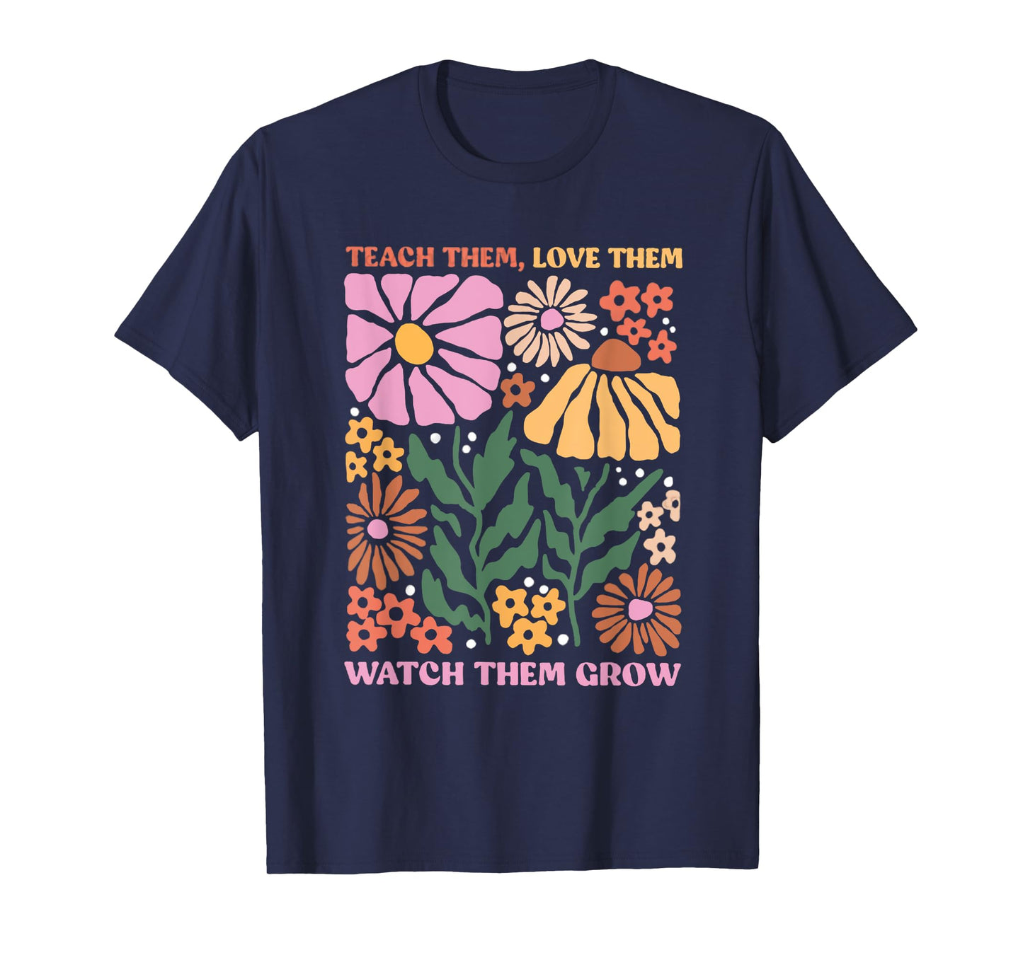 Retro Teacher Flowers Teach Them Love Them Watch Them Grow Men Women Kids T-Shirt