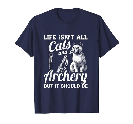 Life Isn't All Cats And Archery But It Should Be T-Shirt