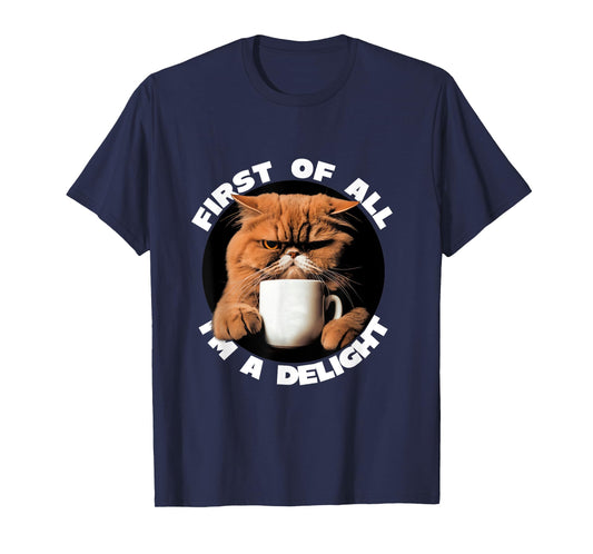 First Of All I'm A Delight Sarcastic Coffee Grumpy Funny Cat T-Shirt