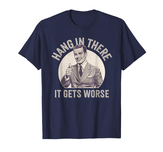 Funny Vintage Hang In There It Gets Worse Sarcastic Humor T-Shirt