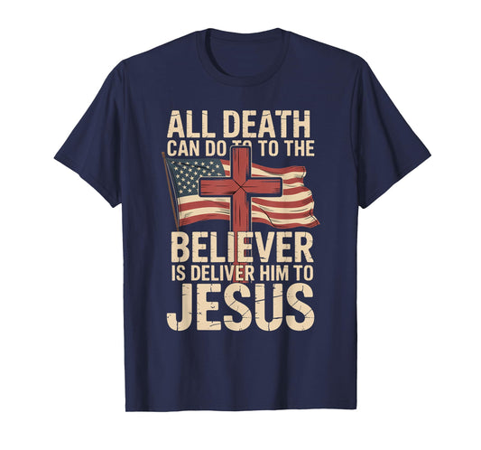 All Death Can Do to The Believer is Deliver Him to Jesus T-Shirt