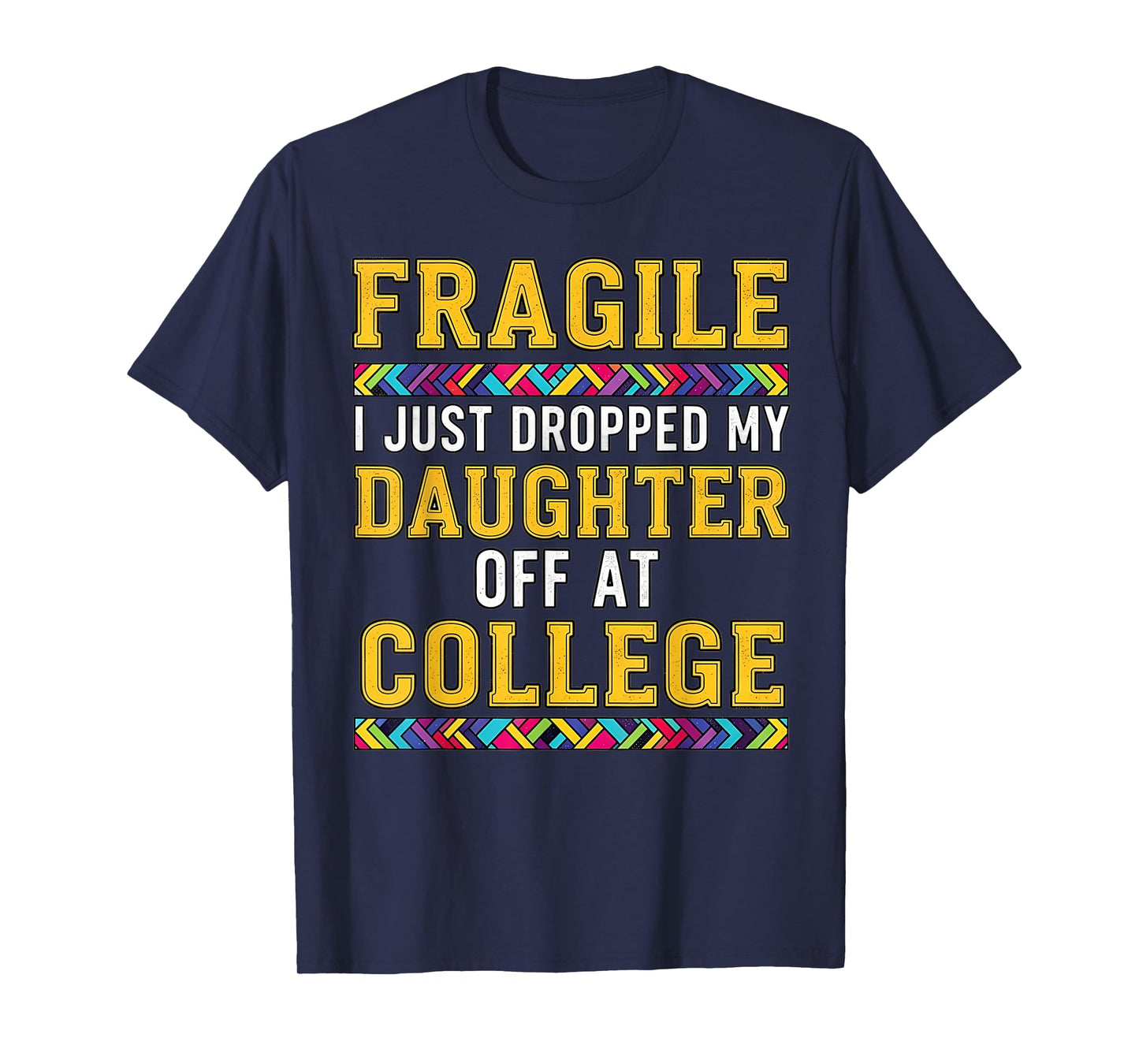 Fragile I Just Dropped My Daughter Off at College Parents T-Shirt