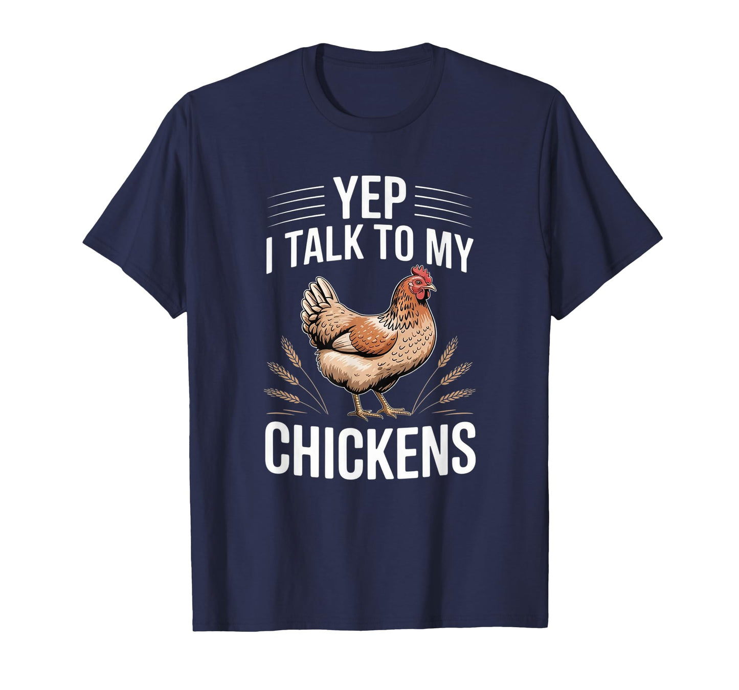 Yep, I Talk to My Chickens Funny Backyard Chicken Humor Farm T-Shirt