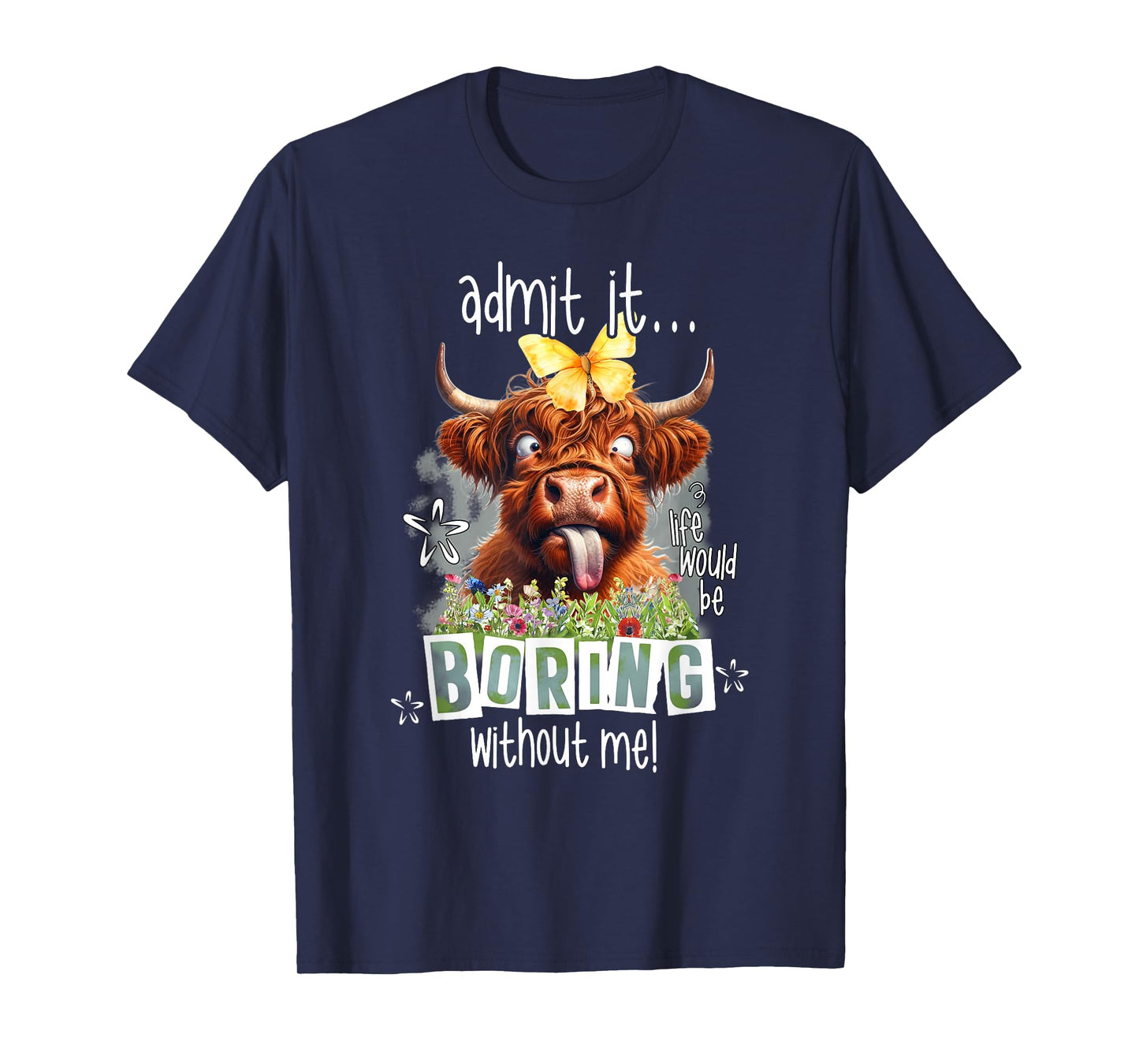 Admit It Life Would Be Boring Without Me Funny Highland Cow T-Shirt